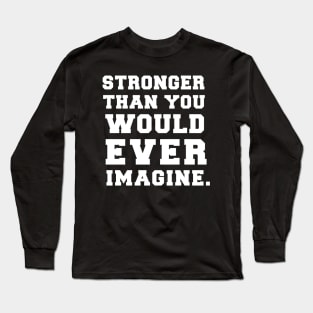 Stronger Than You Would Ever Imagine Long Sleeve T-Shirt